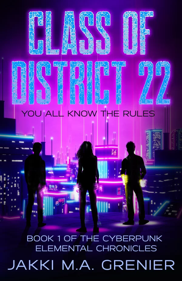 Class of District 22: You all Know the Rules (Cyberpunk Elemental Chronicles #1) by Jakki M a Grenier