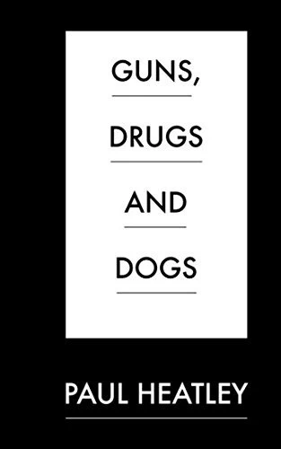 Guns, Drugs and Dogs by Paul Heatley