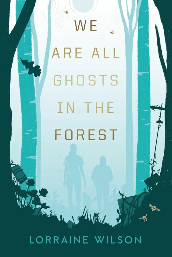 We Are All Ghosts in the Forest (We Are All Ghosts in the Forest #1) by Lorraine Wilson