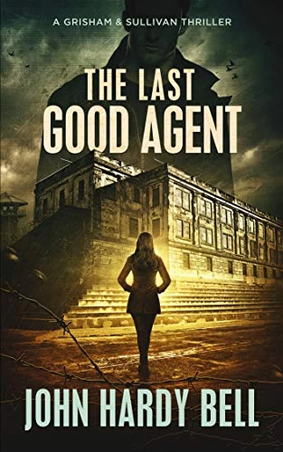 The Last Good Agent (Grisham & Sullivan Crime Thriller Series #3) by John Hardy Bell