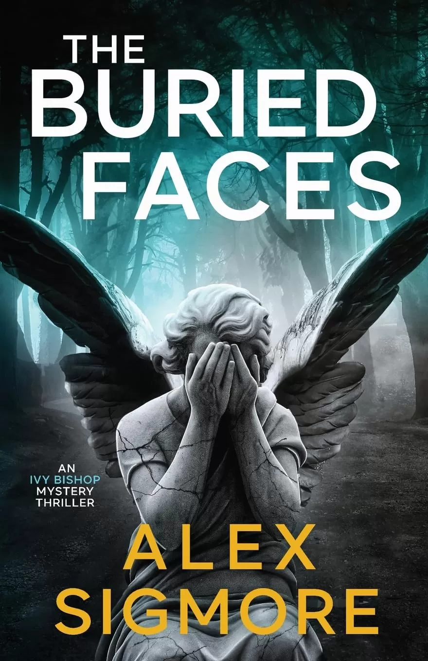 The Buried Faces (Ivy Bishop Mystery Thriller #3) by Alex Sigmore