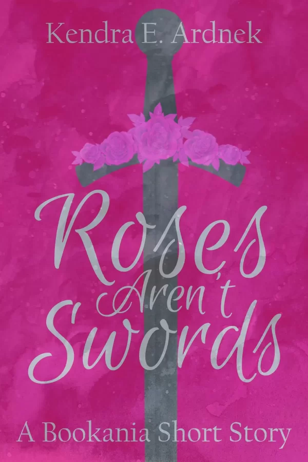 Roses Aren't Swords: A Honeymoon Misadventure (The Bookania Quests) by Kendra E. Ardnek
