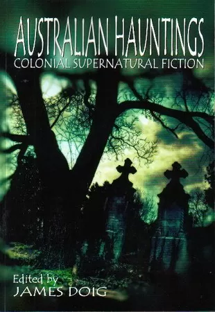 Australian Hauntings: Colonial Supernatural Fiction (Australian Hauntings #1) by James Doig