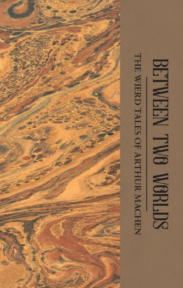 Between Two Worlds (Tales of Mystery & the Supernatural) by Arthur Machen