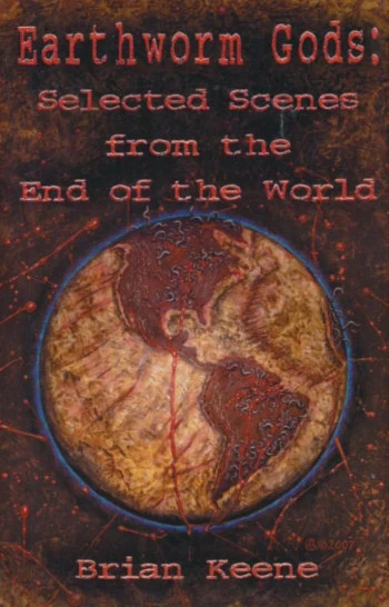 Earthworm Gods: Selected Scenes from the End of the World by Brian Keene