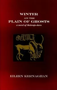 Winter on the Plain of Ghosts: A Novel of Mohenjo-daro