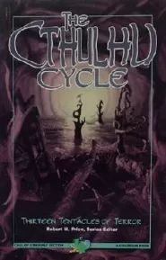 The Cthulhu Cycle: Cthulhu Cycle: Thirteen Tentacles of Terror