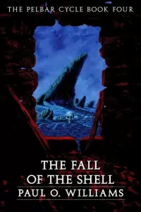 The Fall of the Shell (The Pelbar Cycle #4)