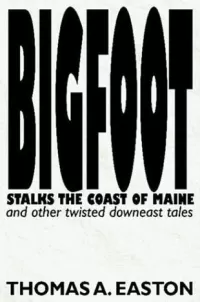 Bigfoot Stalks the Coast of Maine and Other Twisted Downeast Tales