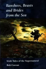 Banshees, Beasts, and Brides from the Sea: Irish Tales of the Supernatural