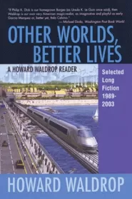 Other Worlds, Better Lives: A Howard Waldrop Reader
