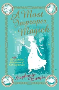 A Most Improper Magick (The Unladylike Adventures of Kat Stephenson #1)