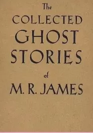 The Collected Ghost Stories of M. R. James