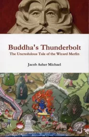 Buddha's Thunderbolt: The Uncredulous Tale of the Wizard Merlin