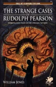 The Strange Cases of Rudolph Pearson: Horripilating Tales of the Cthulhu Mythos