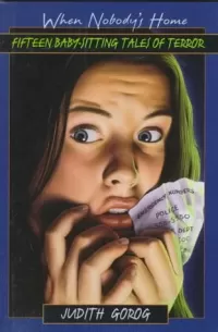 When Nobody's Home: Fifteen Baby-Sitting Tales of Terror