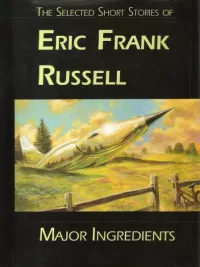 Major Ingredients: The Selected Short Stories of Eric Frank Russell
