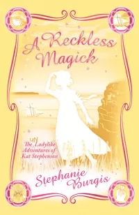 A Reckless Magick (The Unladylike Adventures of Kat Stephenson #3)