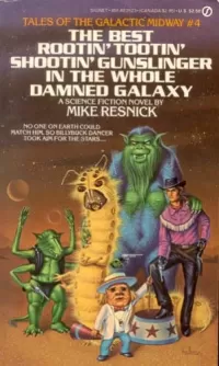 The Best Rootin' Tootin' Shootin' Gunslinger in the Whole Damned Galaxy (Tales of the Galactic Midway #4)