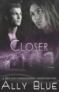 Closer (Bay City Paranormal Investigations #4)