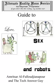 The Alternate Reality News Service's Guide to Love, Sex and Robots