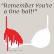 "Remember You're a One-Ball!"