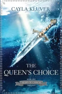 The Queen's Choice (Heirs of Chrior Trilogy #1)