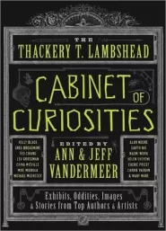The Thackery T. Lambshead Cabinet of Curiosities: Exhibits, Oddities, Images & Stories from Top Authors and Artists