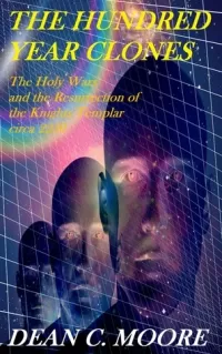 The Holy Wars and the Resurrection of the Knights Templar Circa 2250 (The Hundred Year Clones #1)