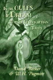 In the Gulfs of Dream and Other Lovecraftian Tales by W. H. Pugmire, David Barker In the Gulfs of Dream and Other Lovecraftian Tales