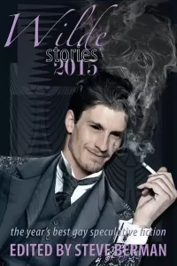 Wilde Stories 2015: The Year's Best Gay Speculative Fiction (Wilde Stories)