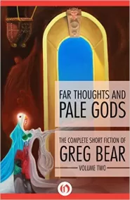 The Complete Short Fiction of Greg Bear, Volume 2: Far Thoughts and Pale Gods (The Complete Short Fiction of Greg Bear #2)