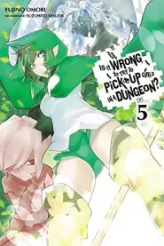 Is It Wrong to Try to Pick Up Girls in a Dungeon: Volume 5 (Is It Wrong to Try to Pick Up Girls in a Dungeon #5)