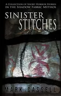 Sinister Stitches: A Collection of Short Horror Stories in the Shadow Fabric Mythos