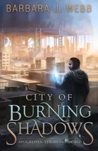 City of Burning Shadows (Apocrypha: The Dying World #1)