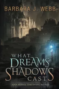 What Dreams Shadows Cast (Apocrypha: The Dying World #2)