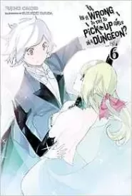 Is It Wrong to Try to Pick Up Girls in a Dungeon: Volume 6 (Is It Wrong to Try to Pick Up Girls in a Dungeon #6)