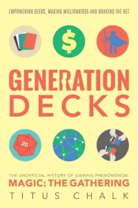 Generation Decks: The Unofficial Story of Gaming Phenomenon Magic: The Gathering