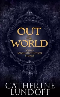 Out of This World: Queer Speculative Fiction Stories