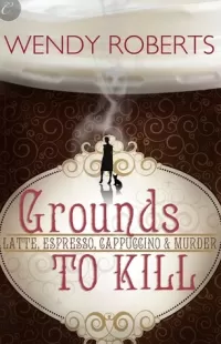 Grounds to Kill (Latte, Espresso, Cappuccino & Murder #1)