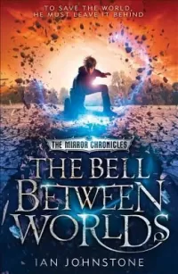 The Bell Between Worlds (The Mirror Chronicles #1)