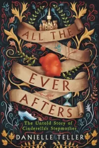 All the Ever Afters: The Untold Story of Cinderella's Stepmother