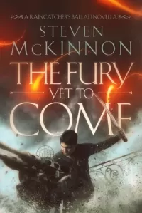 The Fury Yet to Come (The Raincatcher's Ballad)