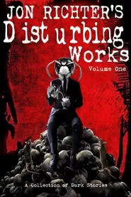 Jon Richter's Disturbing Works: Volume One: A Collection of Dark Stories (Jon Richter's Disturbing Works #1)