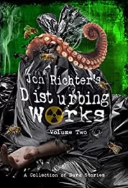 Jon Richter's Disturbing Works: Volume Two: A Collection of Dark Stories (Jon Richter's Disturbing Works #2)