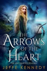 The Arrows of the Heart (The Uncharted Realms #4)