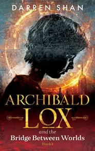Archibald Lox and the Bridge Between Worlds (Archibald Lox #1)