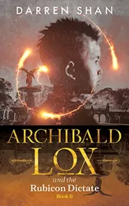 Archibald Lox and the Rubicon Dictate (Archibald Lox #6)