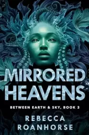 The Mirrored Heavens (Between Earth and Sky #3)