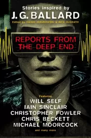 Reports from the Deep End: Stories inspired by J. G. Ballard